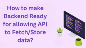 How to make Backend Ready for allowing API to Fetch or Store data